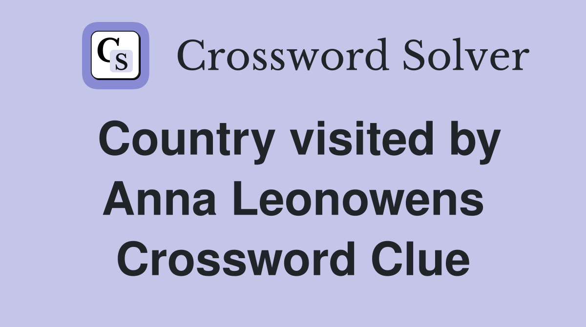 Country visited by Anna Leonowens Crossword Clue