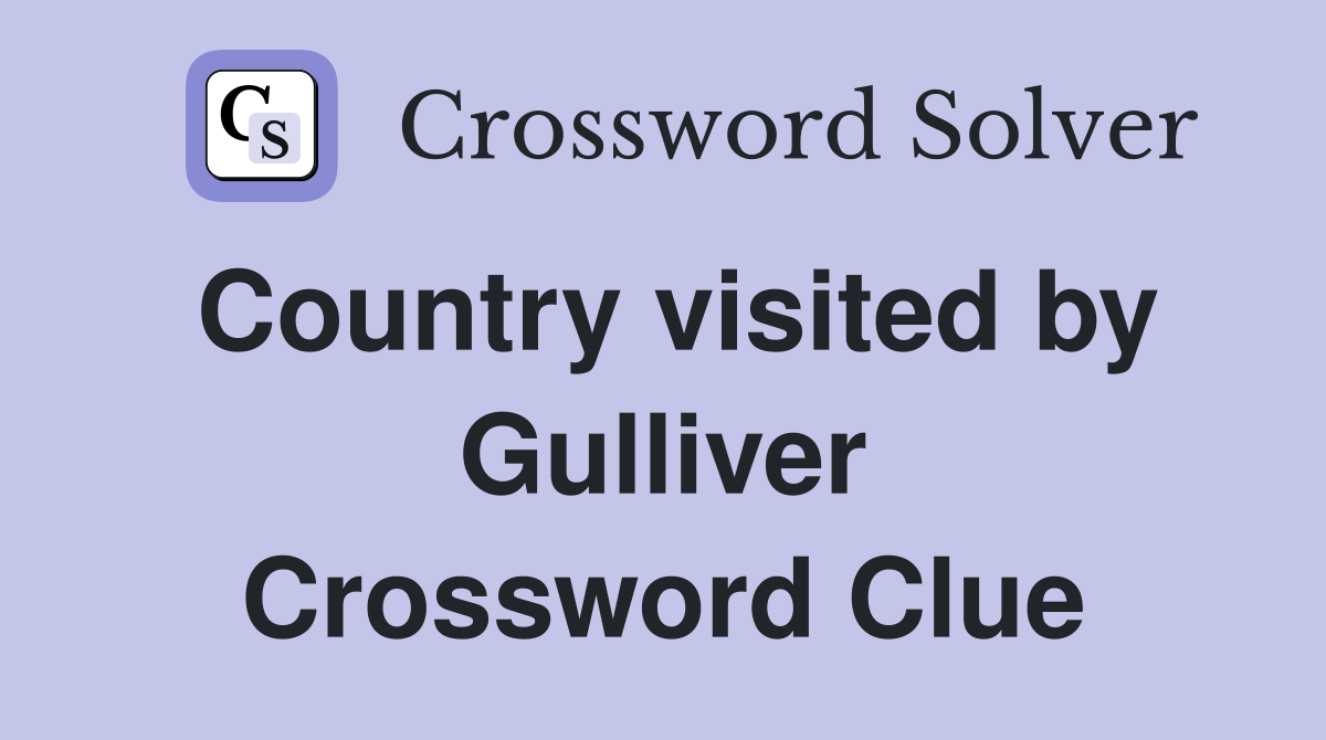 Country visited by Gulliver Crossword Clue