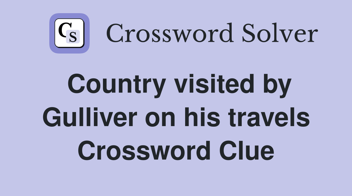Country visited by Gulliver on his travels Crossword Clue