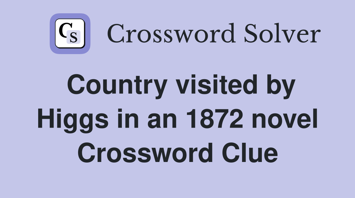 Country visited by Higgs in an 1872 novel Crossword Clue