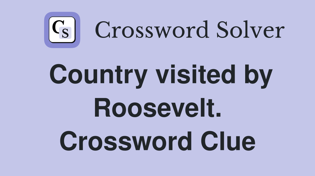 Country visited by Roosevelt. Crossword Clue