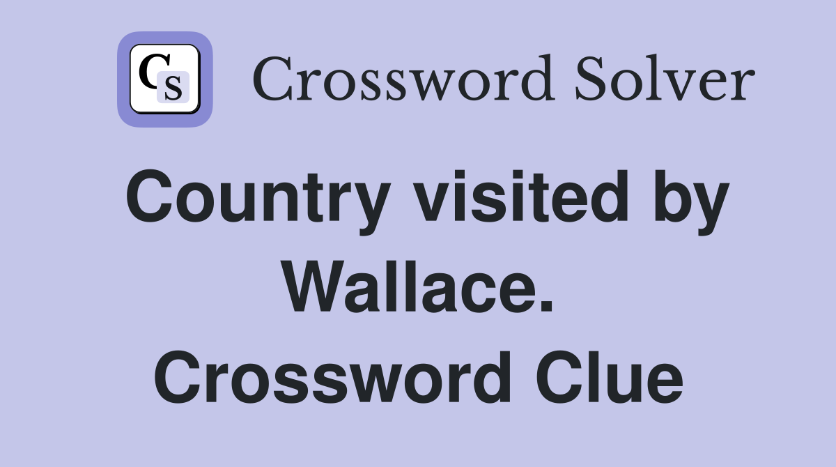 Country visited by Wallace. Crossword Clue