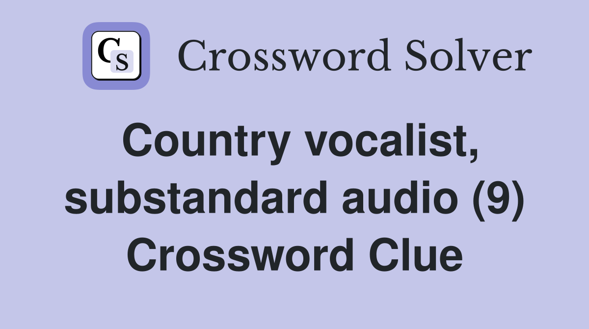 Country vocalist, substandard audio (9) Crossword Clue