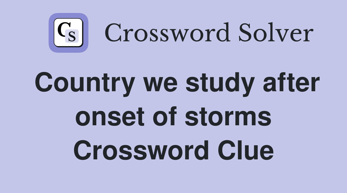 Country we study after onset of storms Crossword Clue