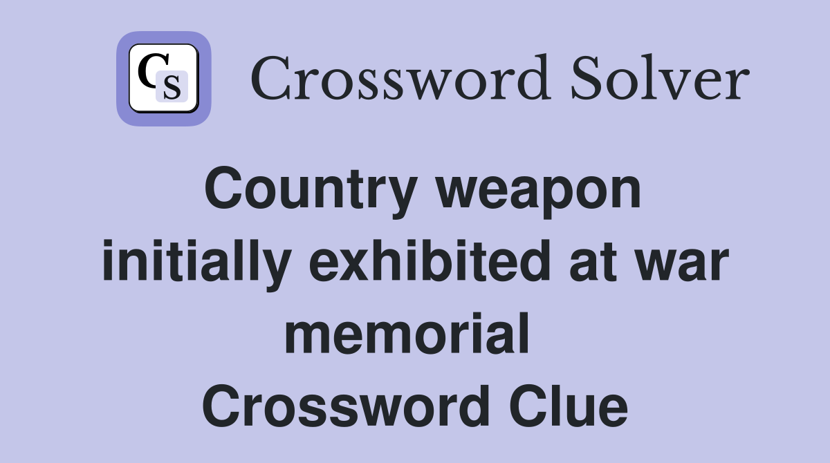 Country weapon initially exhibited at war memorial  Crossword Clue