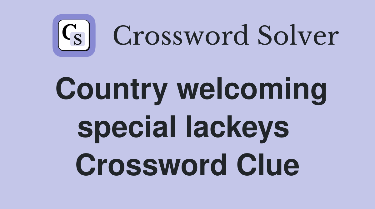 Country welcoming special lackeys  Crossword Clue