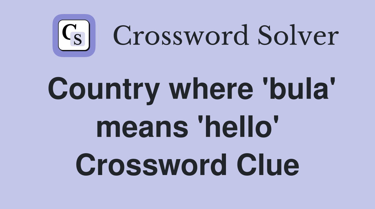 Country where 'bula' means 'hello' Crossword Clue