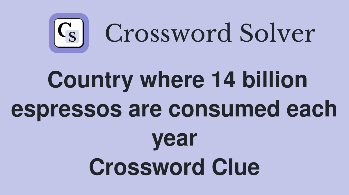 Country where 14 billion espressos are consumed each year Crossword Clue