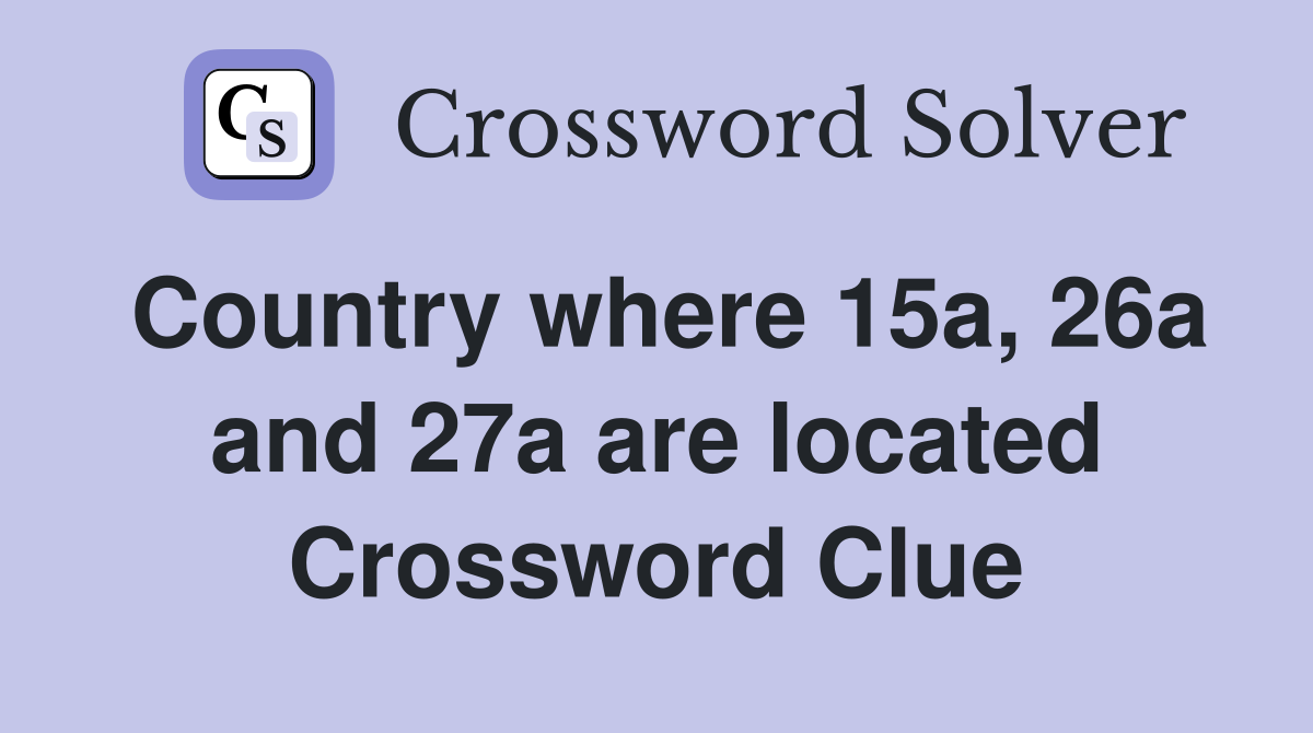 Country where 15a, 26a and 27a are located Crossword Clue