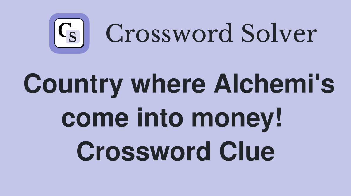 Country where Alchemi's come into money!  Crossword Clue