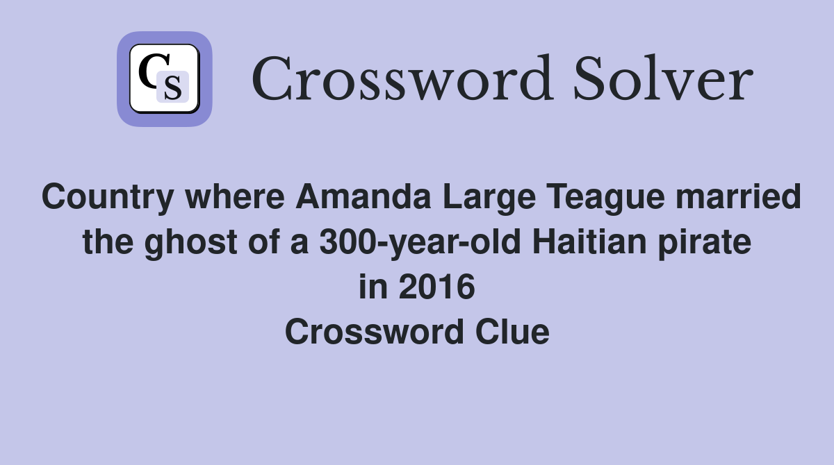 Country where Amanda Large Teague married the ghost of a 300-year-old Haitian pirate in 2016 Crossword Clue