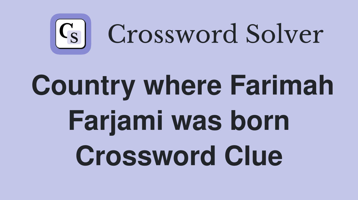 Country where Farimah Farjami was born Crossword Clue