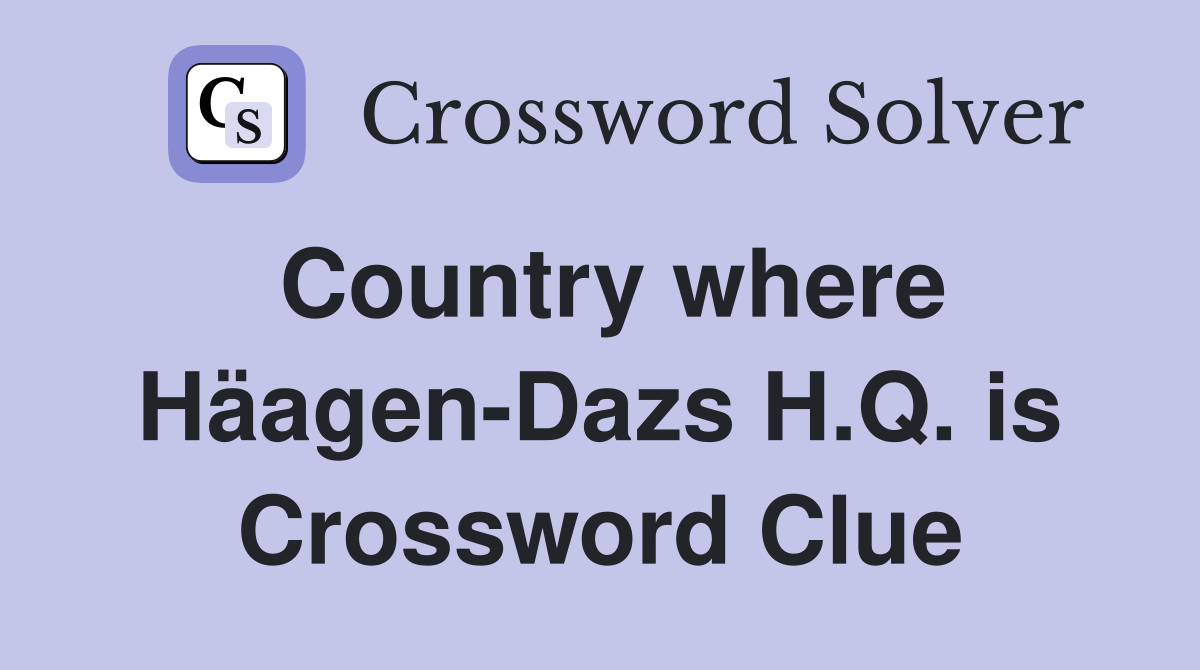 Country where Häagen-Dazs H.Q. is Crossword Clue