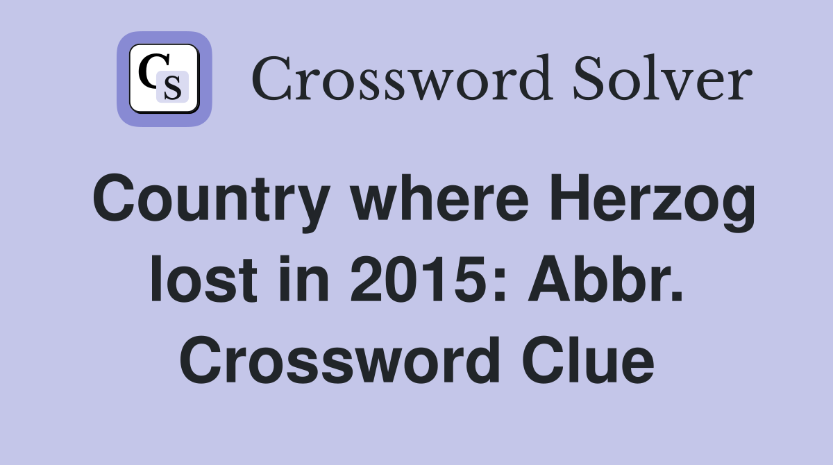 Country where Herzog lost in 2015: Abbr. Crossword Clue
