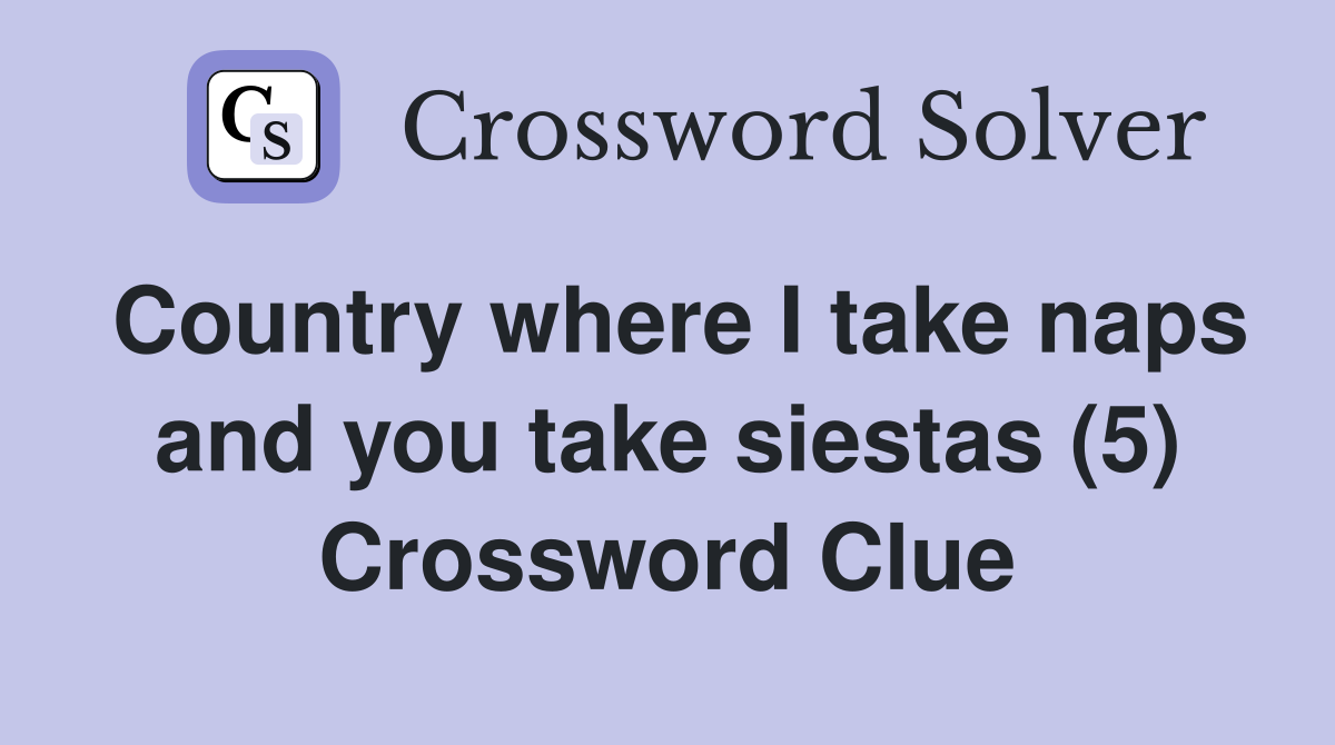 Country where I take naps and you take siestas (5) Crossword Clue