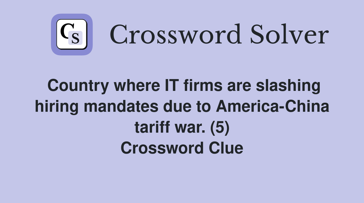 Country where IT firms are slashing hiring mandates due to America-China tariff war. (5) Crossword Clue