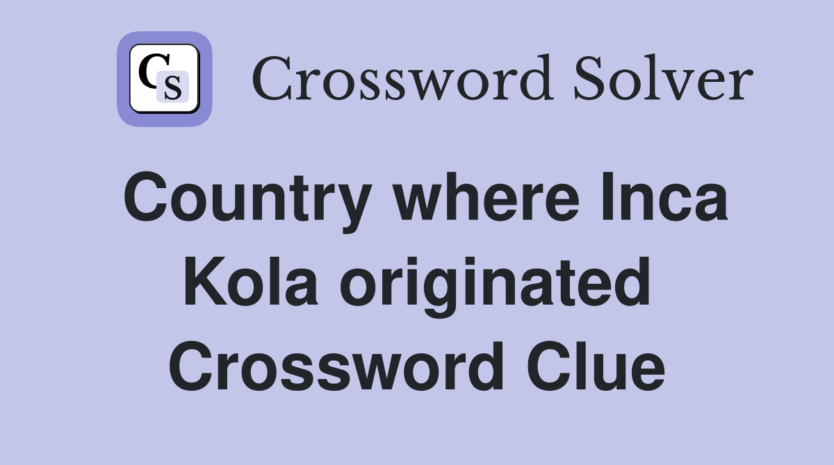 Country where Inca Kola originated Crossword Clue