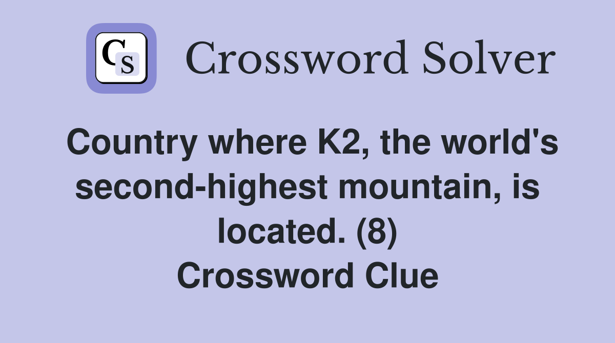 Country where K2, the world's second-highest mountain, is located. (8) Crossword Clue