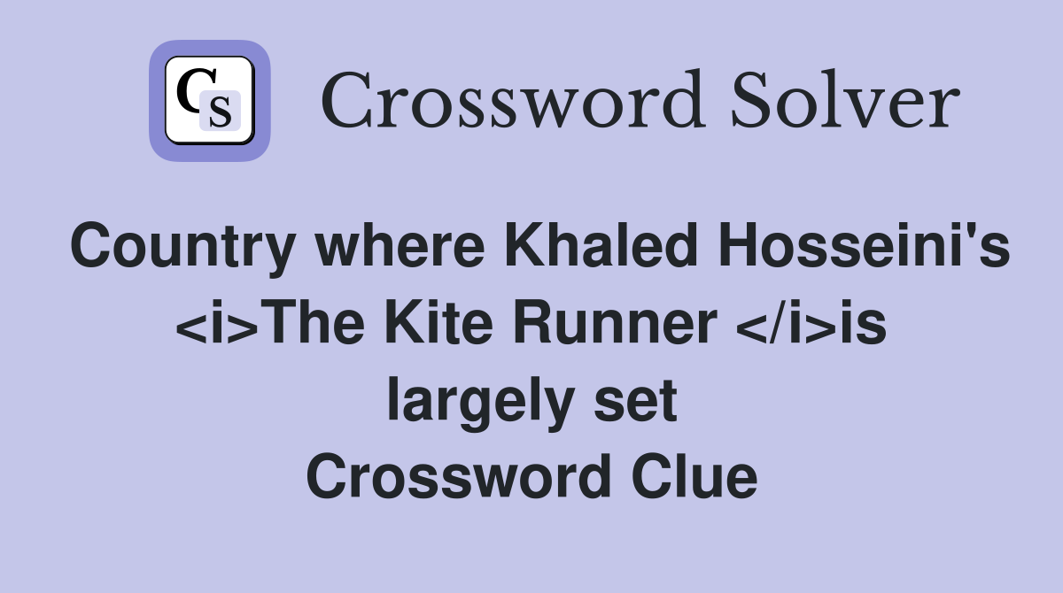 Country where Khaled Hosseini's <i>The Kite Runner </i>is largely set Crossword Clue