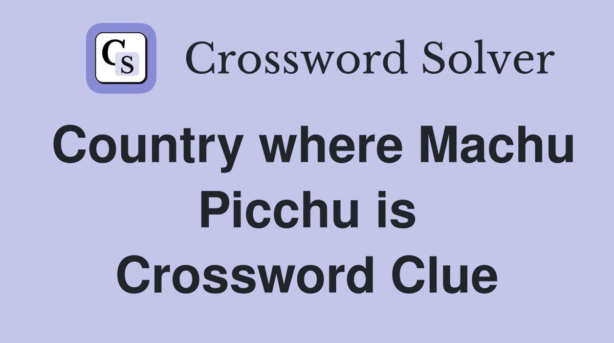 Country where Machu Picchu is Crossword Clue