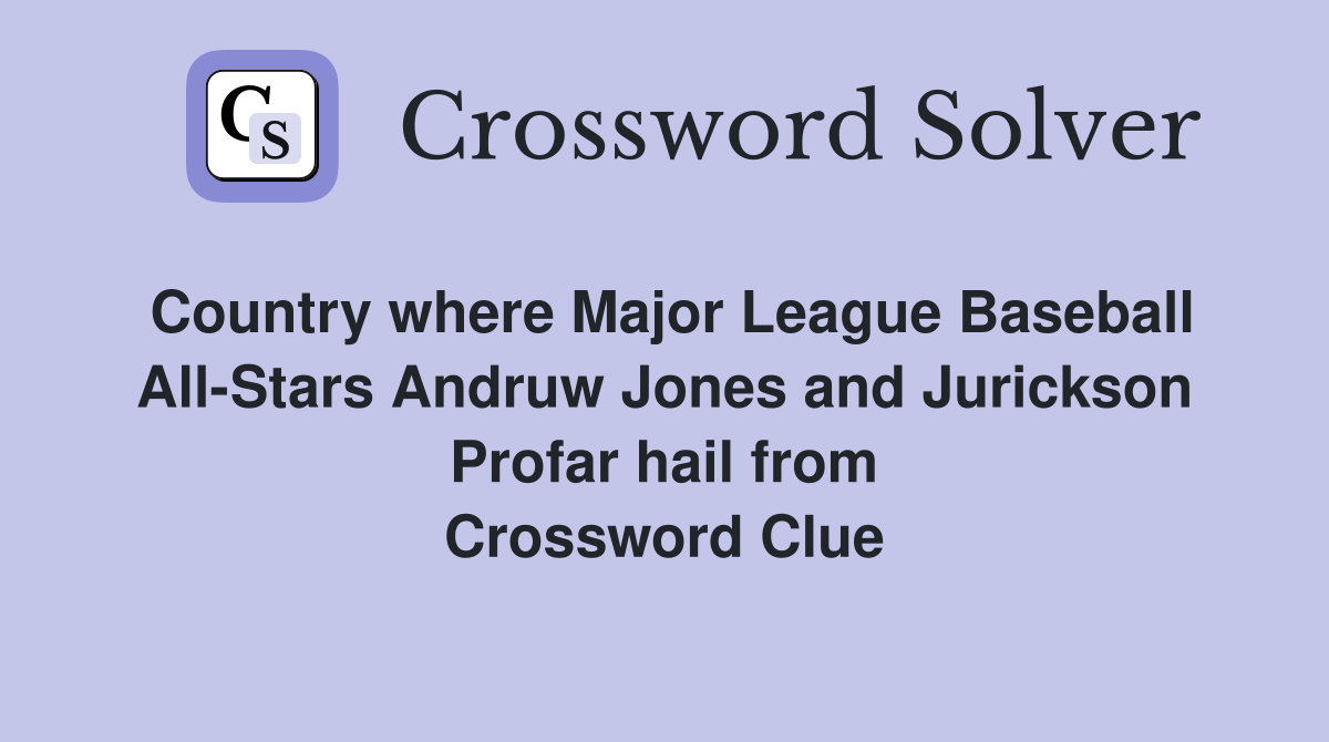Country where Major League Baseball All-Stars Andruw Jones and Jurickson Profar hail from Crossword Clue