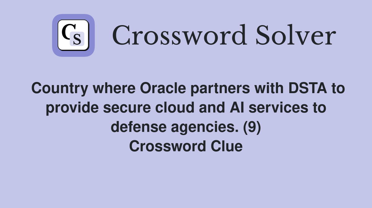 Country where Oracle partners with DSTA to provide secure cloud and AI services to defense agencies. (9) Crossword Clue