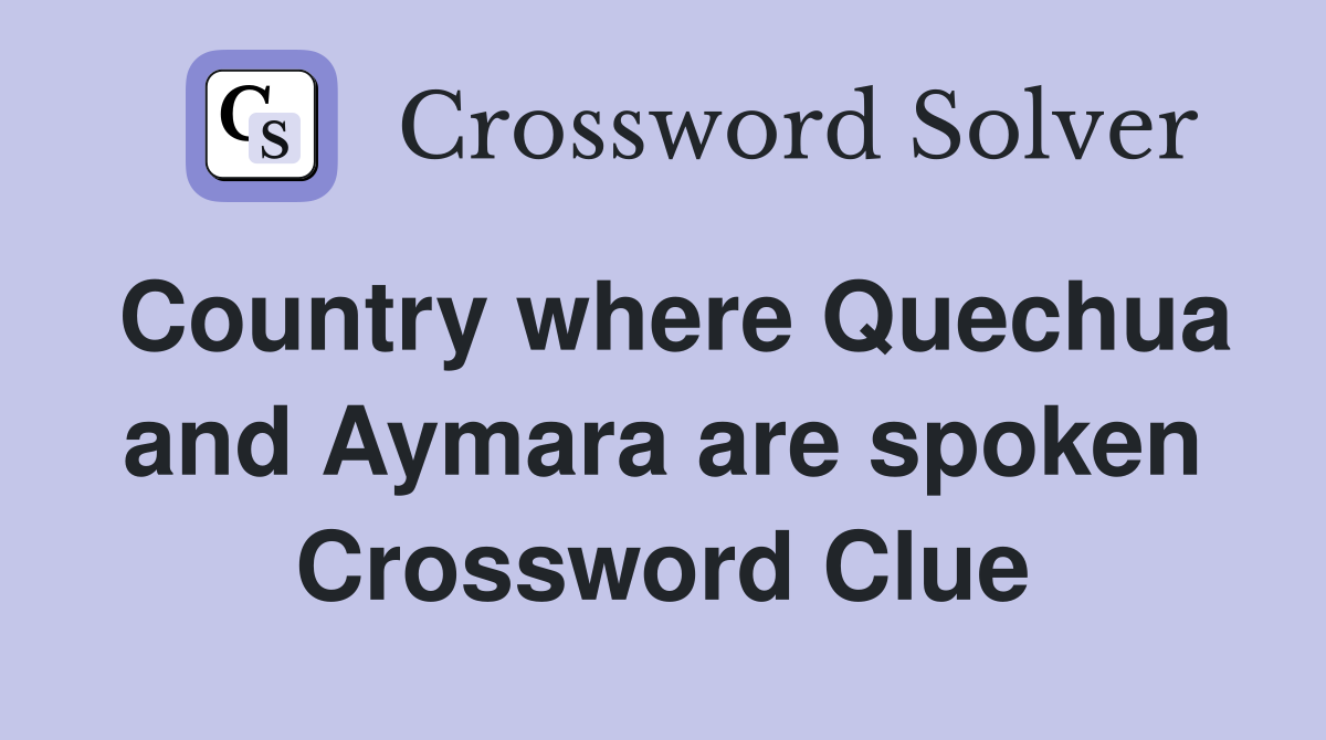 Country where Quechua and Aymara are spoken Crossword Clue