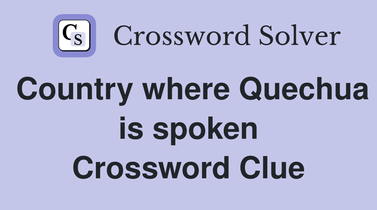 Country where Quechua is spoken Crossword Clue