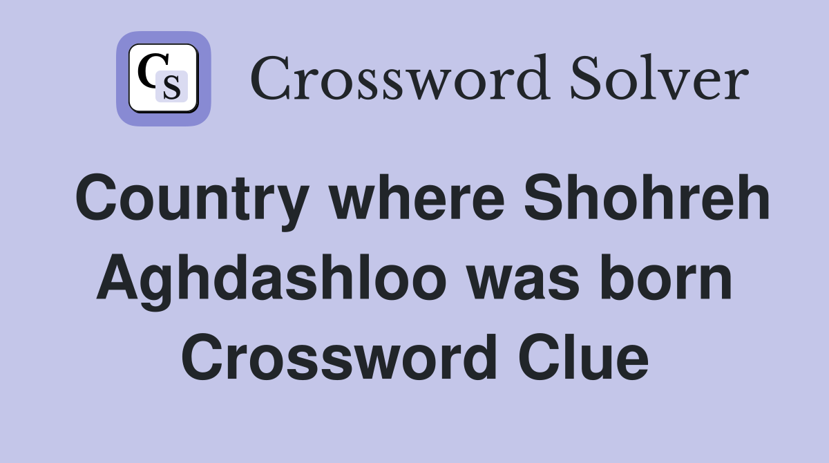 Country where Shohreh Aghdashloo was born Crossword Clue