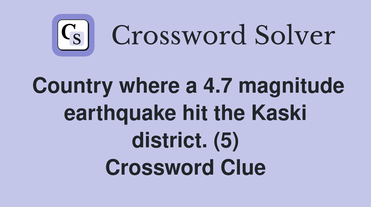 Country where a 4.7 magnitude earthquake hit the Kaski district. (5) Crossword Clue