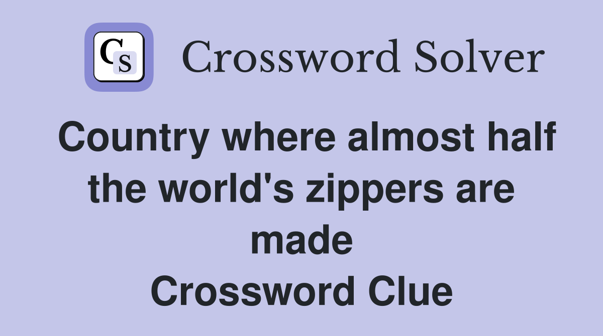 Country where almost half the world's zippers are made Crossword Clue