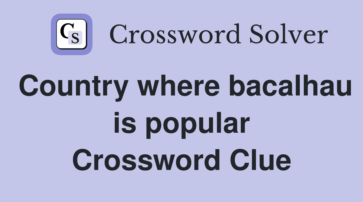 Country where bacalhau is popular Crossword Clue