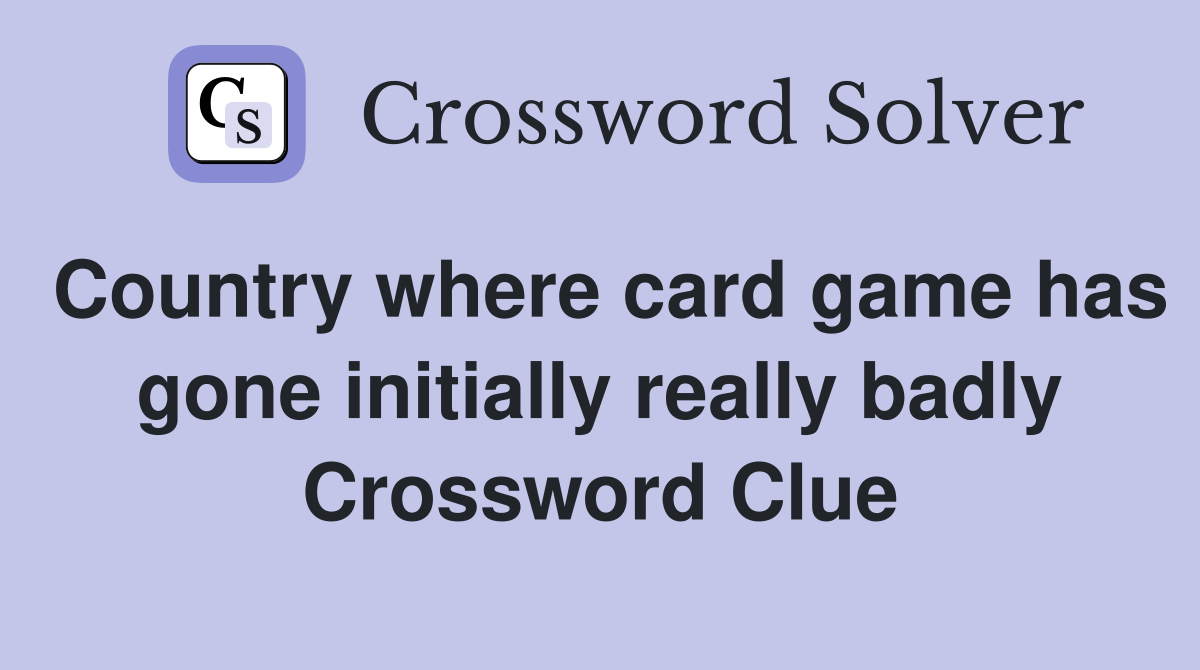 Country where card game has gone initially really badly Crossword Clue