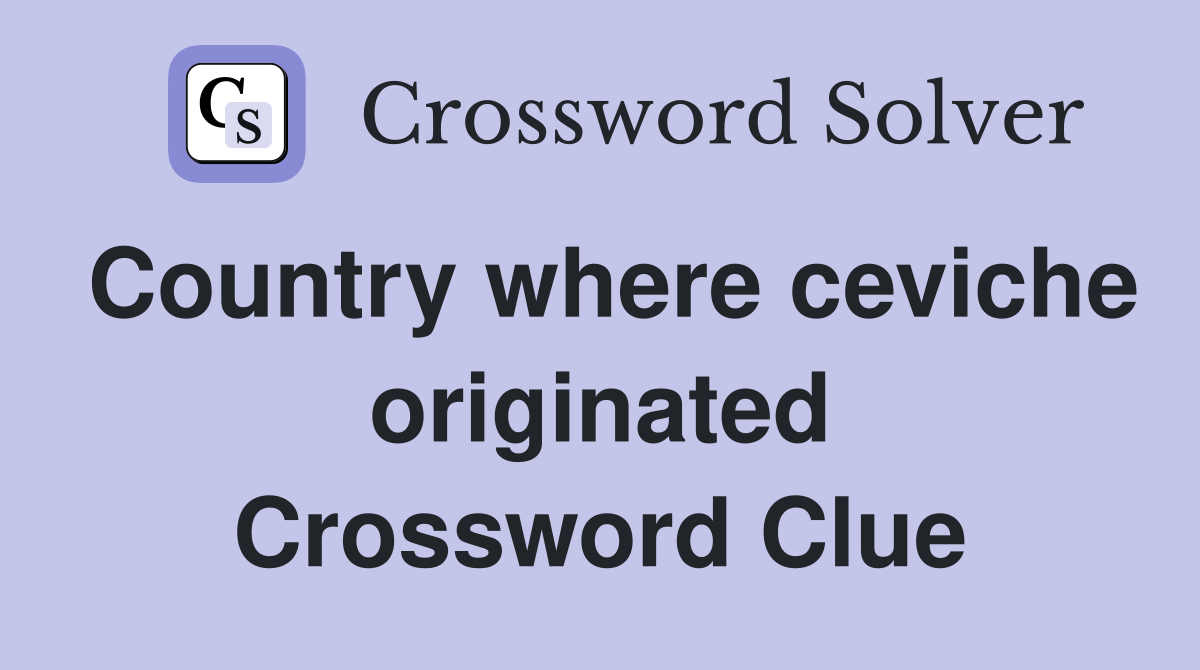 Country where ceviche originated Crossword Clue