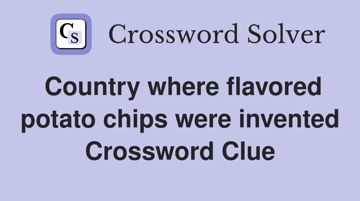 Country where flavored potato chips were invented Crossword Clue
