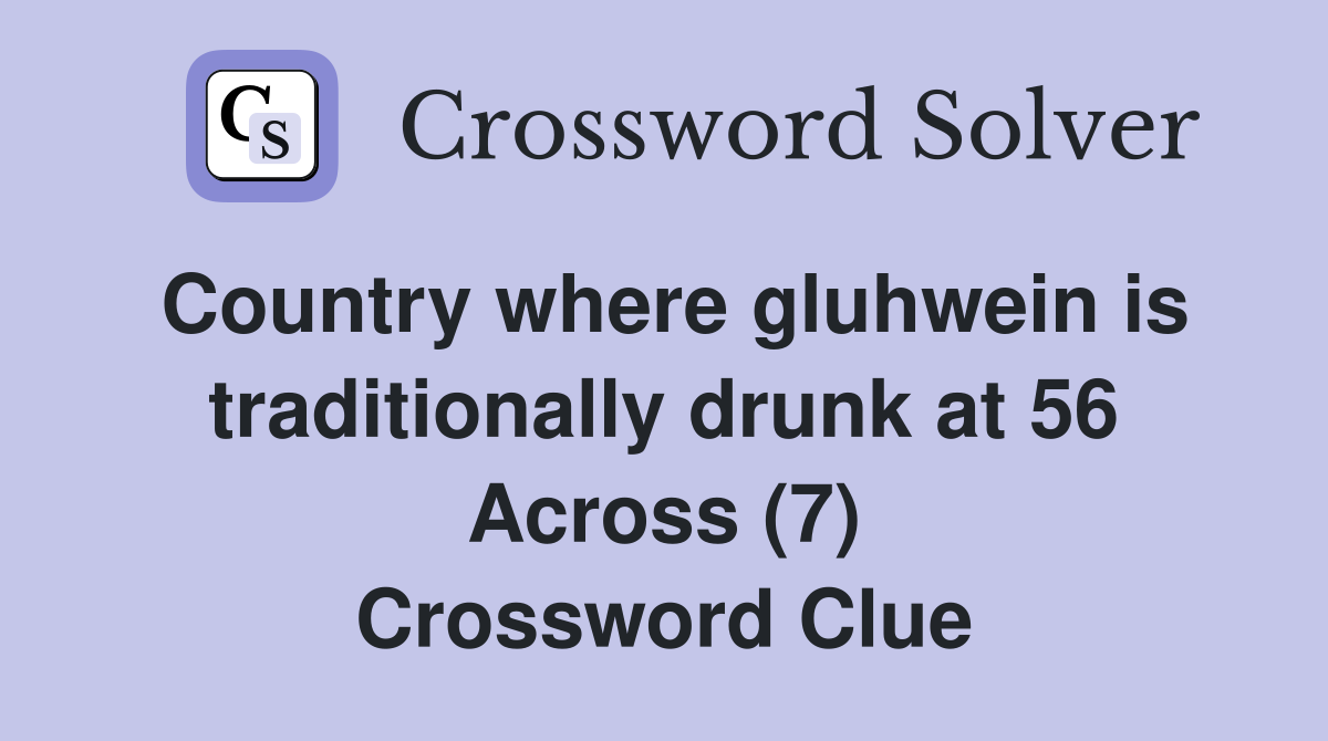 Country where gluhwein is traditionally drunk at 56 Across (7) Crossword Clue
