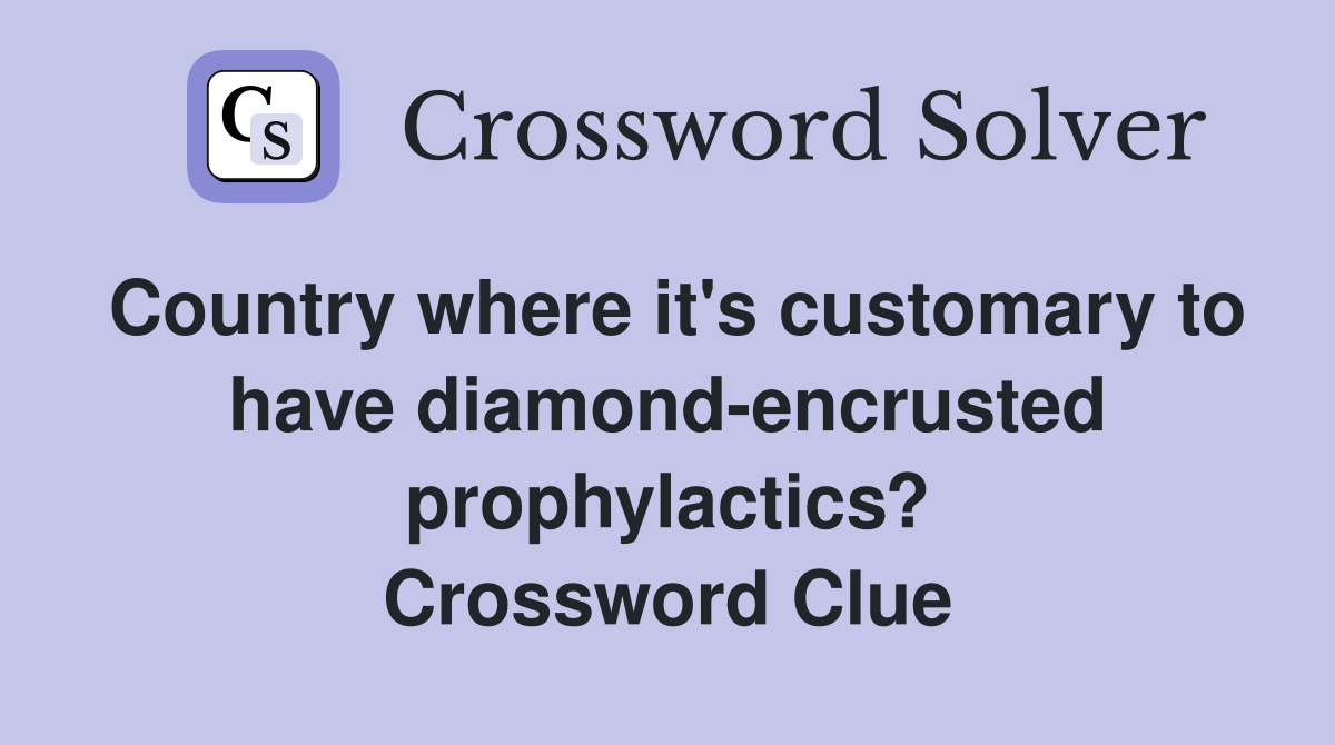 Country where it's customary to have diamond-encrusted prophylactics? Crossword Clue