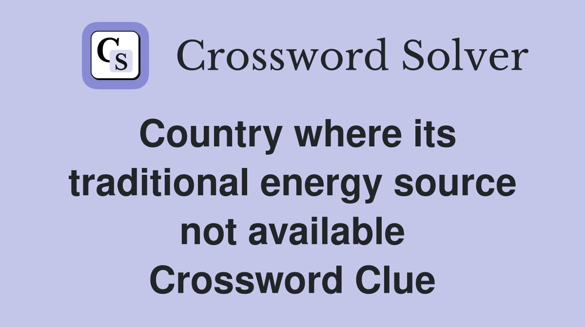 Country where its traditional energy source not available Crossword Clue