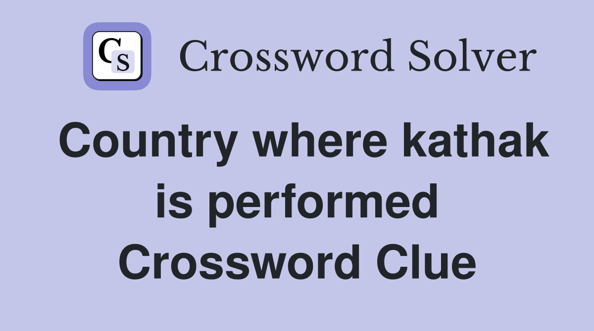 Country where kathak is performed Crossword Clue