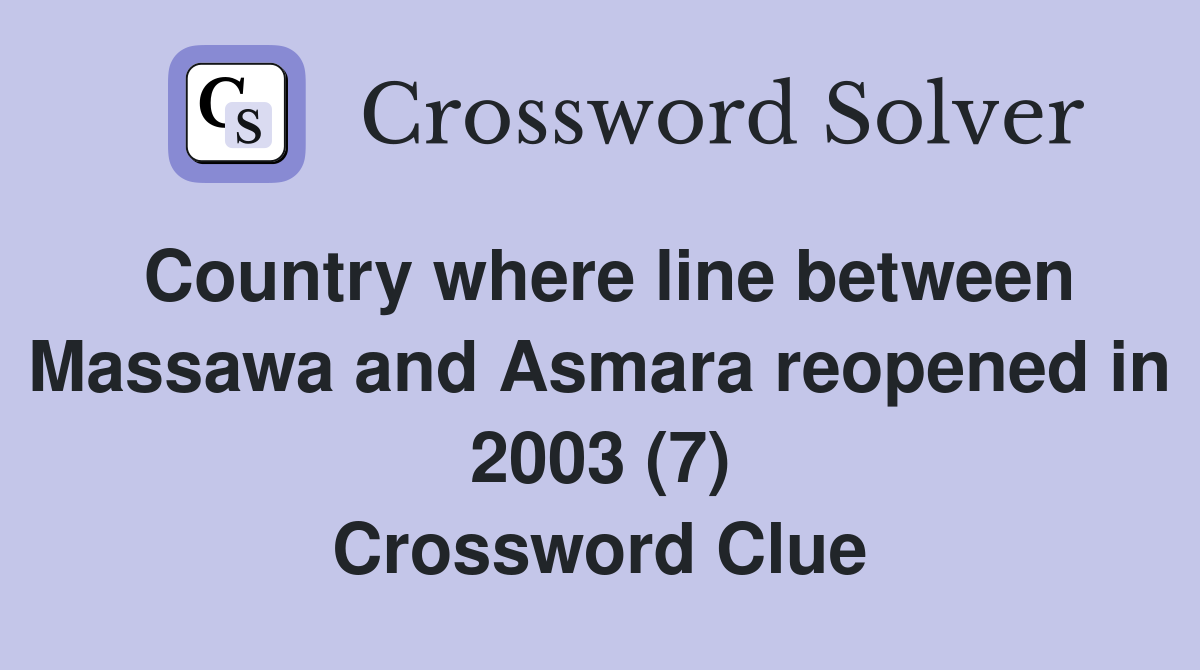 Country where line between Massawa and Asmara reopened in 2003 (7) Crossword Clue