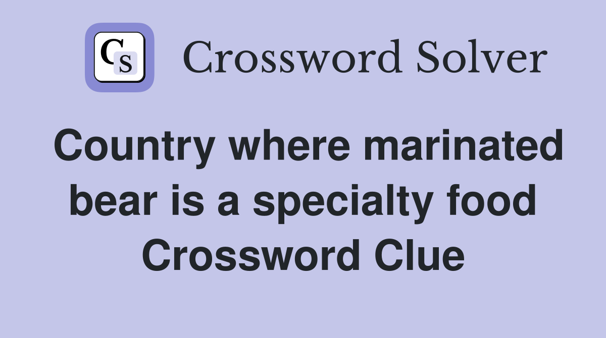 Country where marinated bear is a specialty food Crossword Clue