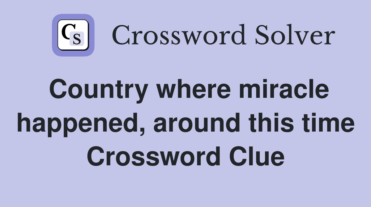 Country where miracle happened, around this time Crossword Clue