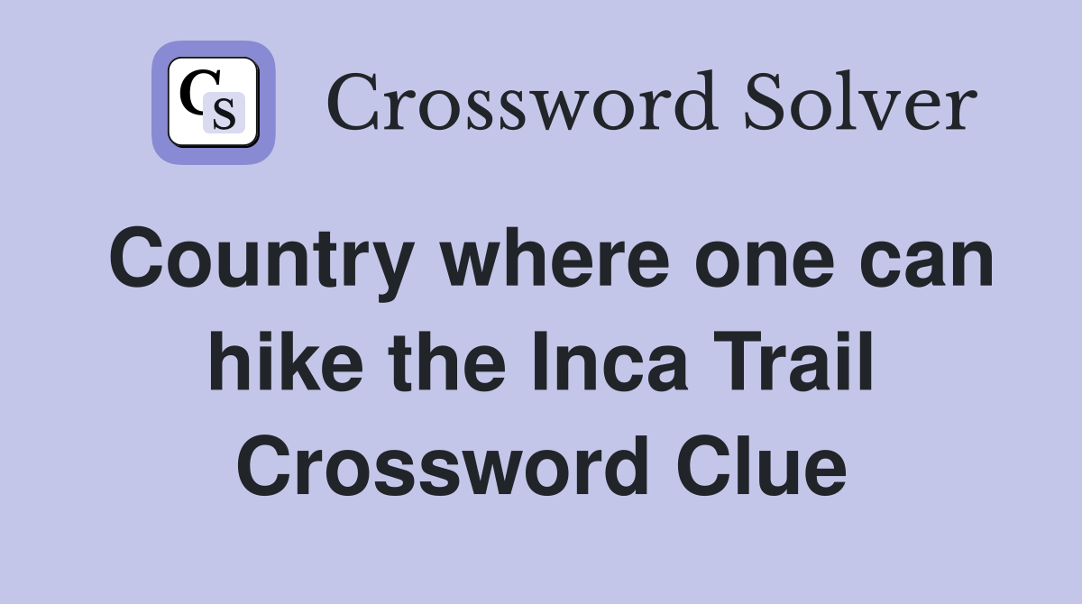 Country where one can hike the Inca Trail Crossword Clue