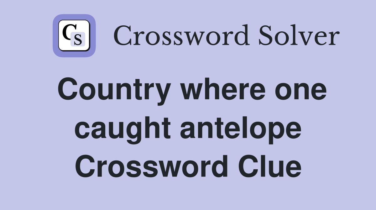 Country where one caught antelope Crossword Clue