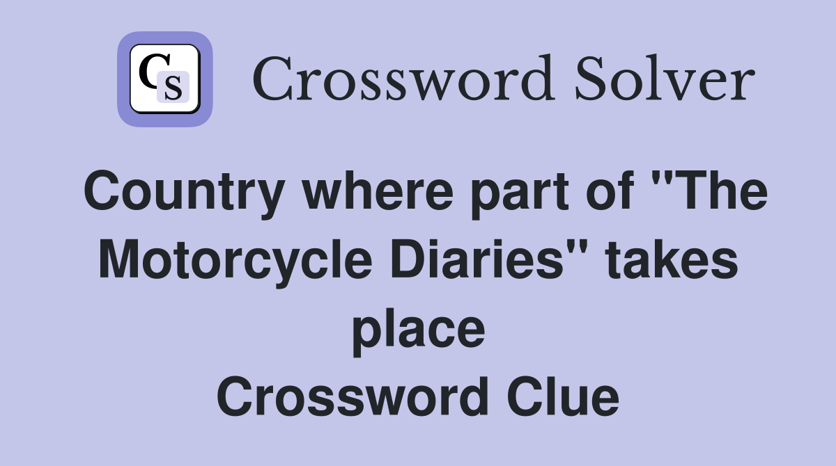 Country where part of "The Motorcycle Diaries" takes place Crossword Clue