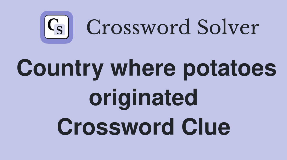 Country where potatoes originated Crossword Clue