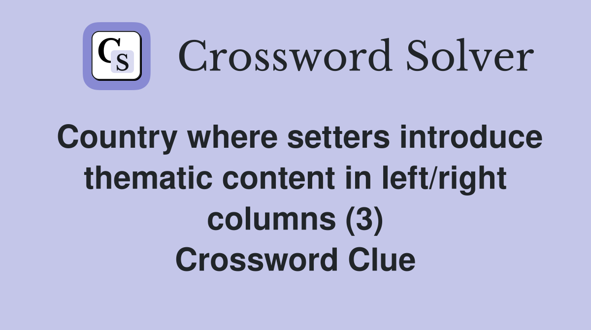Country where setters introduce thematic content in left/right columns (3) Crossword Clue