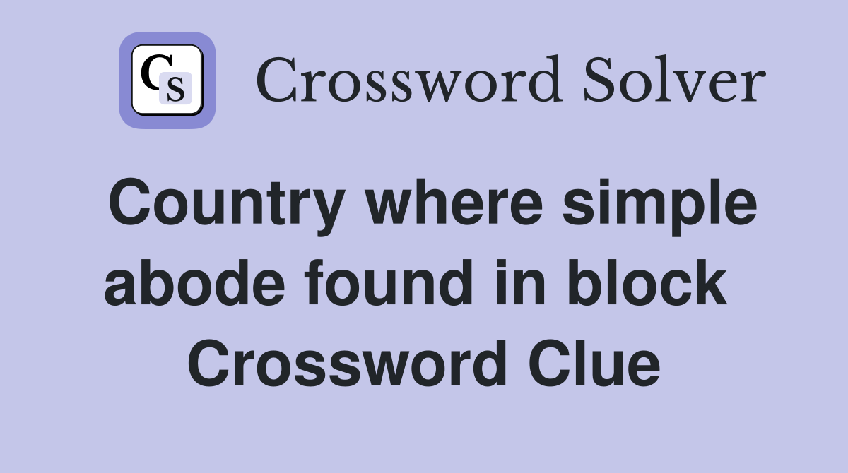 Country where simple abode found in block  Crossword Clue
