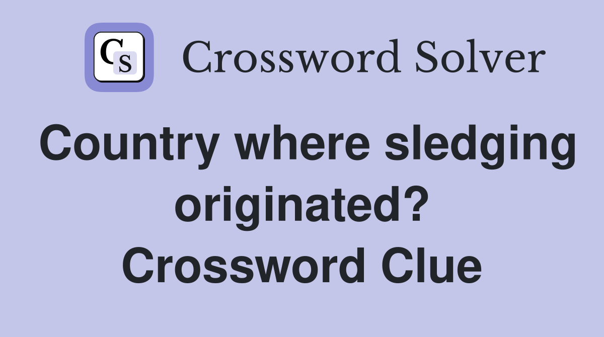 Country where sledging originated? Crossword Clue