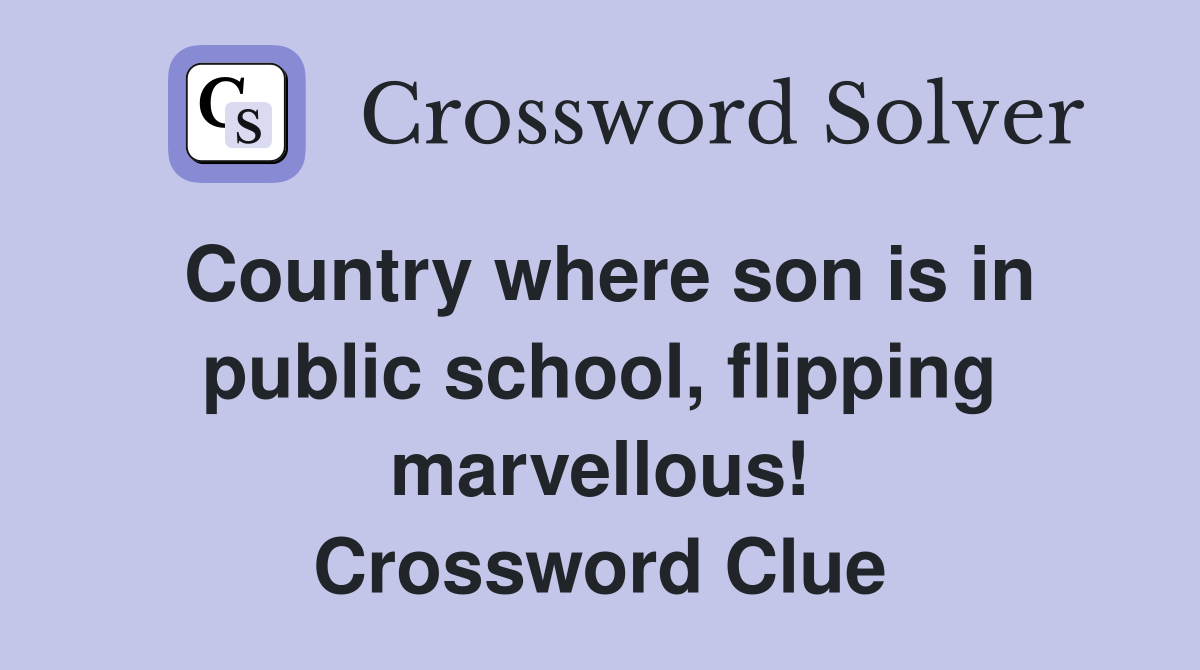 Country where son is in public school, flipping marvellous! Crossword Clue